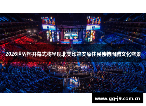 2026世界杯开幕式将呈现北美印第安原住民独特图腾文化盛景 2026世界杯开幕式将呈现北美印第安原住民独特图腾文化盛景